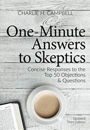 One Minute Answers to Skeptics: Concise Responses to the Top 50 Questions &amp; Objections (Charlie H. Campbell)