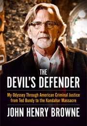 The Devil&#39;s Defender: My Odyssey Through American Criminal Justice From Ted Bundy to the Kandahar Ma (John Henry Browne)