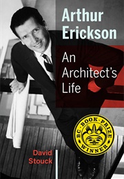 Arthur Erickson: An Architect&#39;s Life (David Stouck)