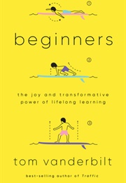 Beginners: The Joy and Transformative Power of Lifelong Learning (Tom Vanderbilt)