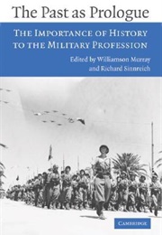 The Past as Prologue: The Importance of History to the Military Profession (Williamson Murray)