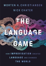 The Language Game: How Improvisation Created Language and Changed the World (Morten H. Christiansen, Nick Chater)