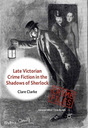 Late Victorian Crime Fiction in the Shadows of Sherlock (Clare Clarke)