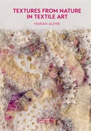 Textures From Nature in Textile Art (Marian Jazmik)