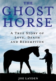 The Ghost Horse: A True Story of Love, Death, and Redemption (Joe Layden)