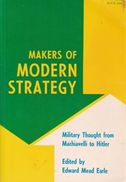 Makers of Modern Strategy: Military Thought From Machiavelli to Hitler (Edward Mead Earle)