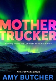 Mothertrucker: Finding Joy on the Loneliest Road in America (Amy E.Butcher)