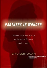 Partners in Wonder: Women and the Birth of Science Fiction (Eric Leif Davin)