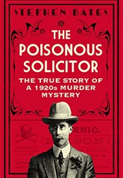 The Poisonous Solicitor: The True Story of a 1920s Murder Mystery (Stephen Bates)