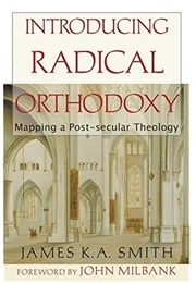 Introducing Radical Orthodoxy (James K.A. Smith)