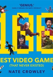 100 Best Video Games (That Never Existed) (Nate Crowley)