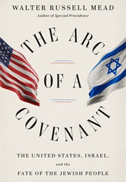 The Arc of a Covenant: The United States, Israel, and the Fate of the Jewish People (Walter Russell Mead)