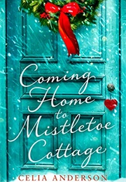 Coming Home to Mistletoe Cottage (Celia Anderson)