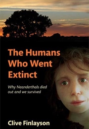 The Humans Who Went Extinct: Why Neanderthals Died Out and We Survived (Clive Finlayson)