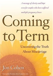 Coming to Term: Uncovering the Truth About Miscarriage (Jon Cohen)