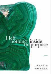 I Left Nothing Inside on Purpose (Stevie Howell)