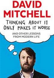 Thinking About It Only Makes It Worse (David Mitchell)