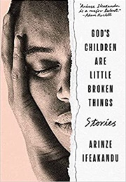 God&#39;s Children Are Little Broken Things (Arinze Ifeakandu)