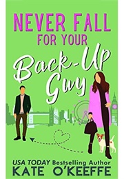 Never Fall for Your Back Up Guy (Kate O&#39;Keefe)