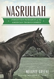 Nasrullah: Forgotten Patriarch of the American Thoroughbred (Melanie Greene)