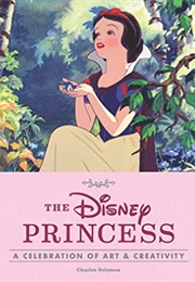 The Disney Princess: A Celebration of Art and Creativity (Charles Solomon)