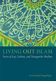 Living Out Islam: Voices of Gay, Lesbian, and Transgender Muslims (Scott Siraj Al-Haqq Kugle)