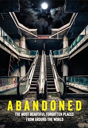 Abandoned: The Most Beautiful Forgotten Places From Around the World (Mathew Growcoot)