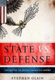 State vs. Defense: The Battle to Define America&#39;s Empire (Stephen Glain)