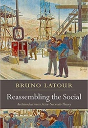 Reassembling the Social (Bruno Latour)