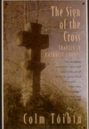 The Sign of the Cross: Travels in Catholic Europe (Colm Tóibín)