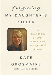 Forgiving My Daughter&#39;s Killer (Kate Grosmaire)