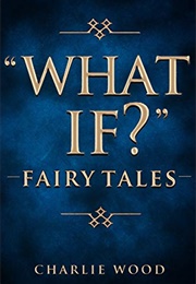 What If? Fairy Tales (Charlie Wood)