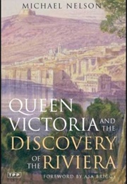 Queen Victoria and the Discovery of the Riviera (Michael Nelson)