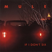 Mule - If I Don&#39;t Six