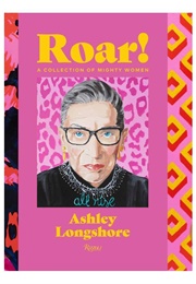 Roar! a Collection of Mighty Women (Ashley Longshore)