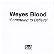 Weyes Blood - Something to Believe