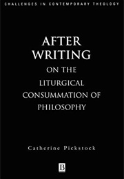 After Writing: On the Liturgical Consummation of Philosophy (Catherine Pickstock)