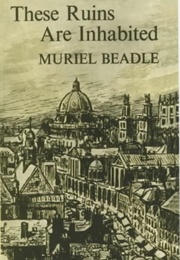 These Ruins Are Inhabited (Muriel Beadle)