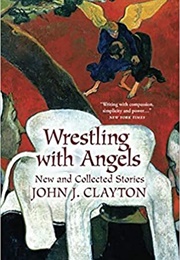 Wrestling With Angels (John J. Clayton)