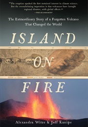 Island on Fire: The Extraordinary Story of a Forgotten Volcano That Changed the World (Alexandra Witze, and Jeff Kanipe)