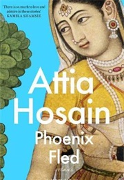 Phoenix Fled (Attia Hosain)