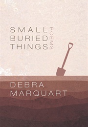 Small Buried Things (Debra Marquart)