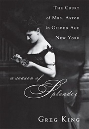 A Season of Splendor: The Court of Mrs. Astor in Gilded Age New York (Greg King)