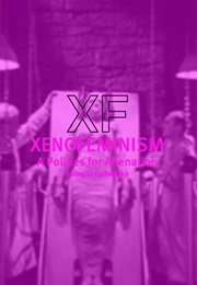 Xenofeminism: A Politics for Alienation (Laboria Cuboniks)