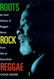 Roots Rock Reggae: An Oral History of Reggae Music From Ska to Dancehall (Chuck Foster)