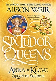 Six Tudor Queens: Anna of Kleve, Queen of Secrets (Alison Weir)