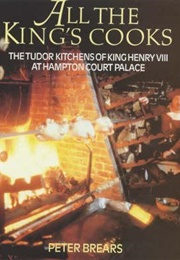 All the King&#39;s Cooks: The Tudor Kitchens of King Henry VIII at Hampton Court Palace (Peter Brears)