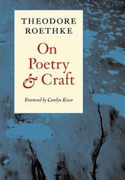 On Poetry and Craft: Selected Prose and Craft of Theodore Roethke (Theodore Roethke)