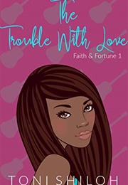 The Trouble With Love (Faith &amp; Fortune 1) (Toni Shiloh)