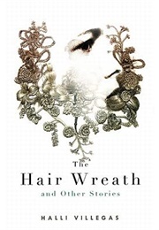 The Hair Wreath and Other Stories (Halli Villegas)